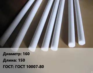 Фторопласт стержень 160 L=150 ГОСТ: ГОСТ 10007-80